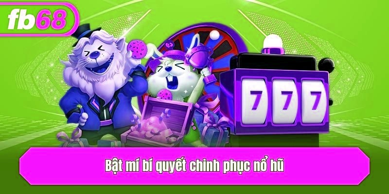 Bật mí bí quyết chinh phục nổ hũ