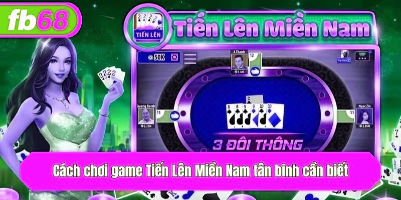 Cách chơi game Tiến Lên Miền Nam tân binh cần biết