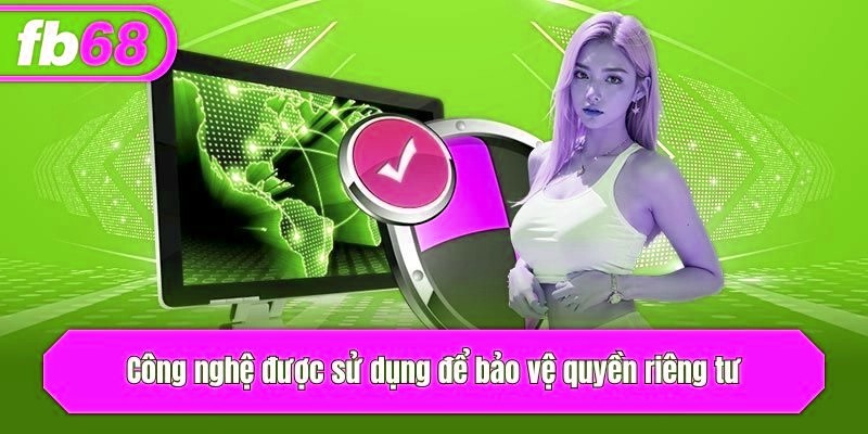 Công nghệ được sử dụng để bảo vệ quyền riêng tư