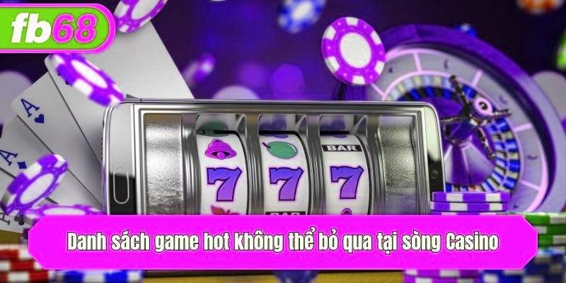 Danh sách game hot không thể bỏ qua tại sòng Casino