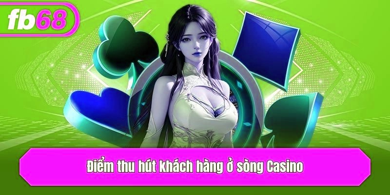 Điểm thu hút khách hàng ở sòng Casino