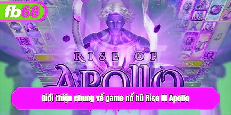 Giới thiệu chung về game nổ hũ Rise Of Apollo