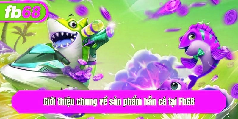 Giới thiệu chung về sản phẩm bắn cá tại x5bet