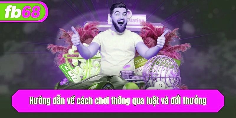 Hướng dẫn về cách chơi thông qua luật và đổi thưởng