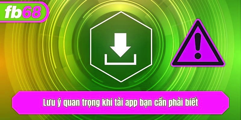 Lưu ý quan trọng khi tải app bạn cần phải biết