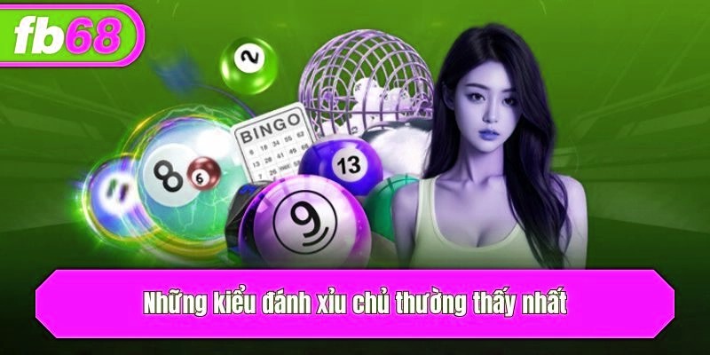 Những kiểu đánh xỉu chủ thường thấy nhất