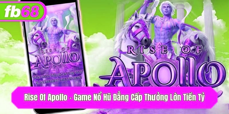 Rise Of Apollo – Game Nổ Hũ Đẳng Cấp Thưởng Lớn Tiền Tỷ