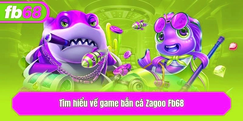 Tìm hiểu về game bắn cá Zagoo x5bet
