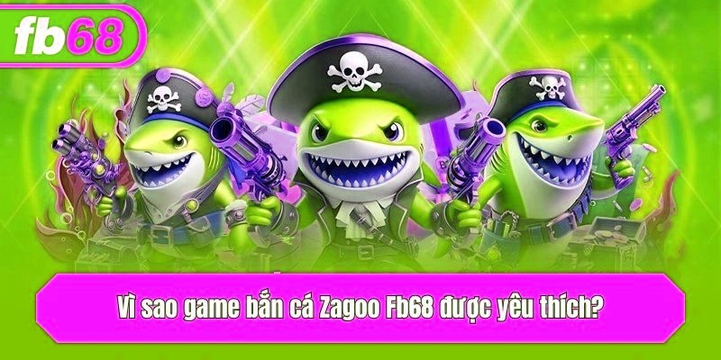 Vì sao game bắn cá Zagoo x5bet được yêu thích?