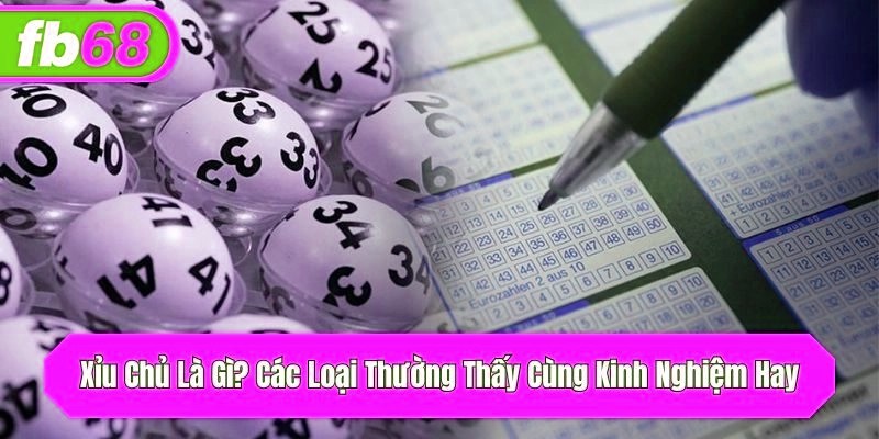 Xỉu Chủ Là Gì? Các Loại Thường Thấy Cùng Kinh Nghiệm Hay