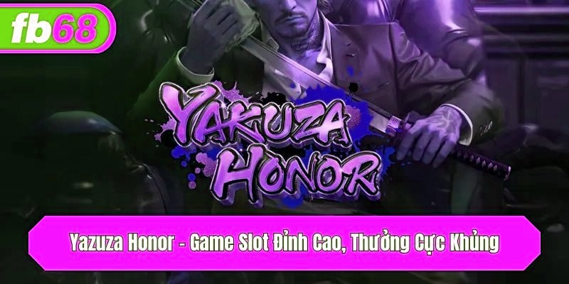 Yazuza Honor – Game Slot Đỉnh Cao, Thưởng Cực Khủng